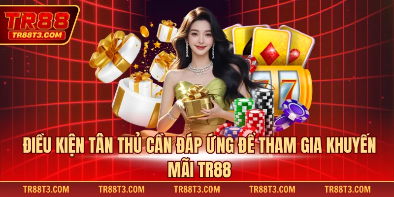 Điều kiện tân thủ cần đáp ứng để tham gia khuyến mãi TR88