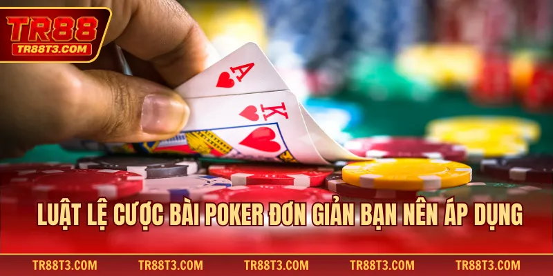 Luật lệ cược bài Poker đơn giản bạn nên áp dụng